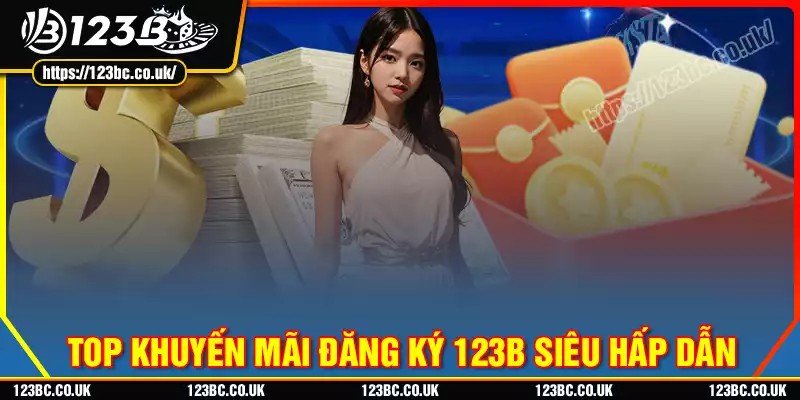 Khám phá các khuyến mãi đăng ký 123b cực hot hiện nay