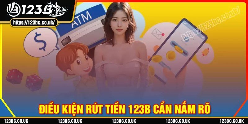 Điều kiện rút tiền 123b mà bạn cần nắm rõ