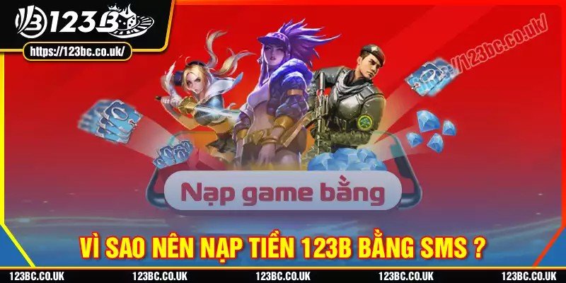 Vì sao nên chọn nạp tiền bằng phương thức sms tại 123b?