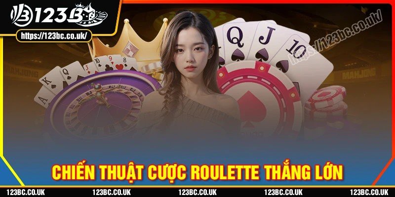 Chiến thuật cược Roulette 123B đơn giản hiệu quả