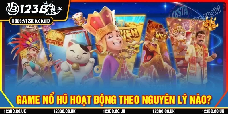 Game nổ hũ hoạt động theo nguyên lý nào?
