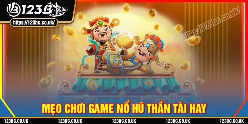 Kinh nghiệm chơi nổ hũ Thần Tài cực hay